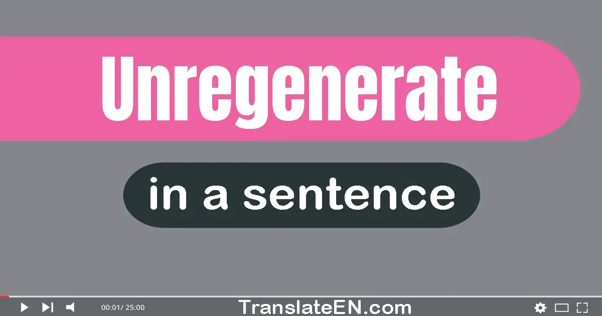 Unregenerate in a sentence