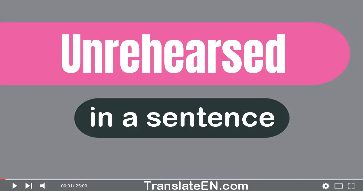 Unrehearsed in a sentence