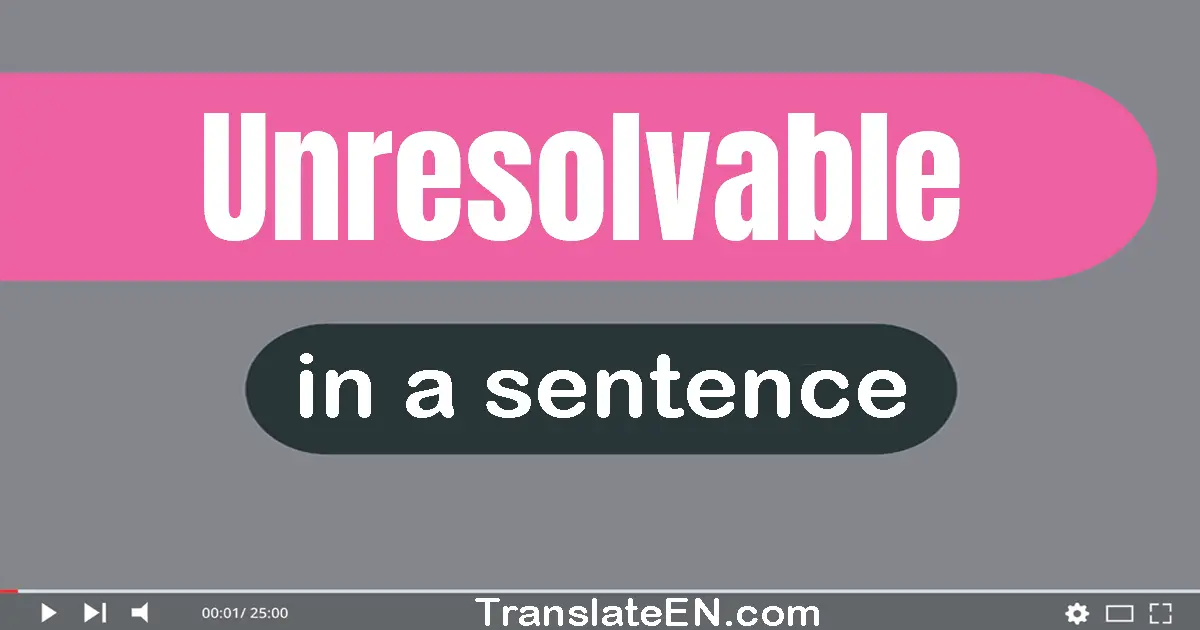 Unresolvable in a sentence