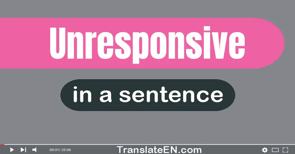 Unresponsive in a sentence