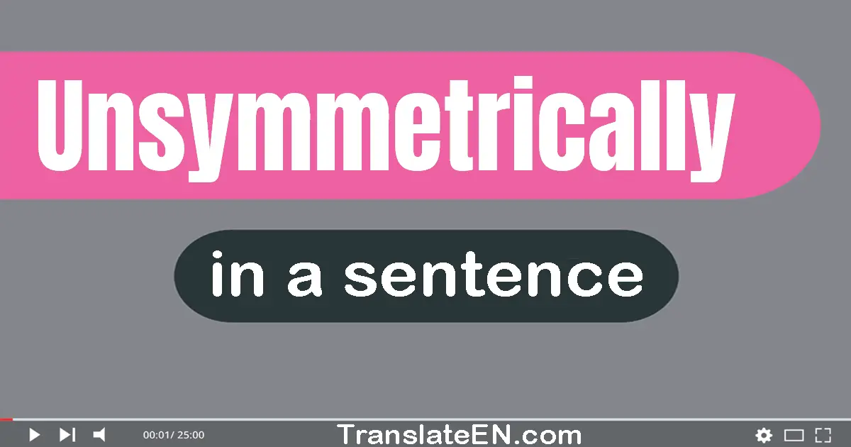 Unsymmetrically in a sentence