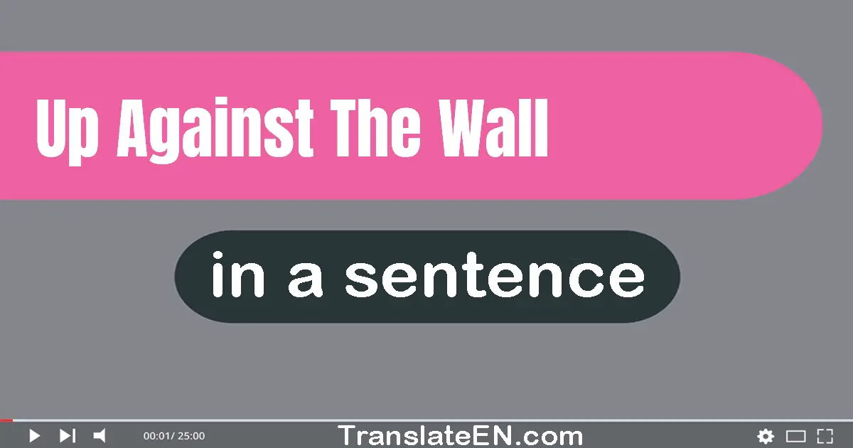 Up Against The Wall in a sentence