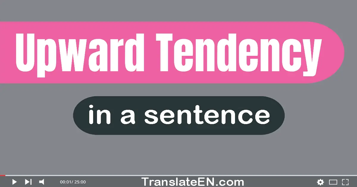 Use "upward tendency" in a sentence | "upward tendency" sentence examples