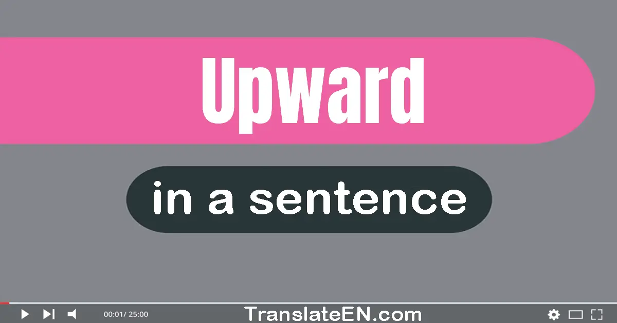 Use "upward" in a sentence | "upward" sentence examples