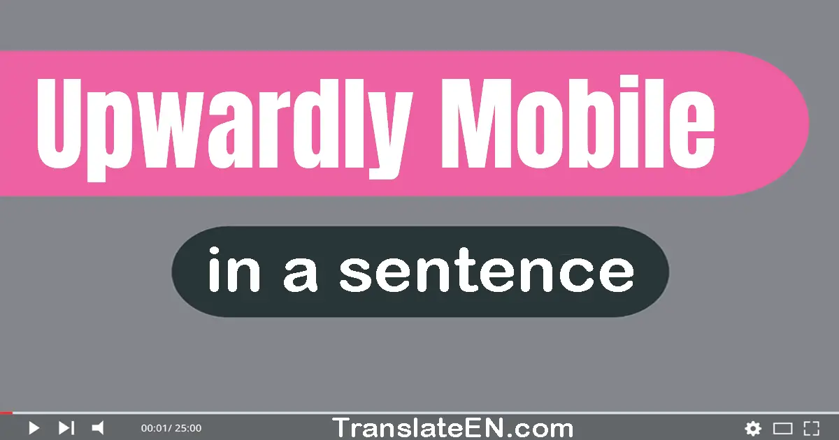 Use "upwardly mobile" in a sentence | "upwardly mobile" sentence examples