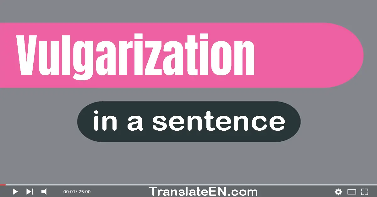 Use "vulgarization" in a sentence | "vulgarization" sentence examples