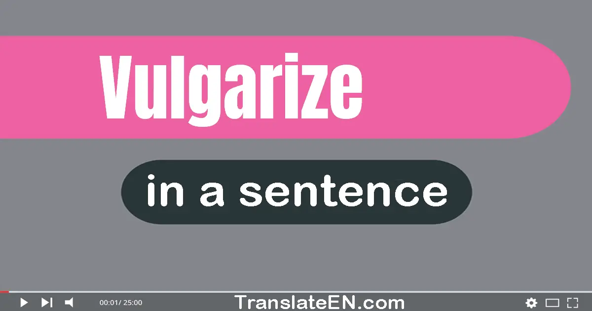 Use "vulgarize" in a sentence | "vulgarize" sentence examples