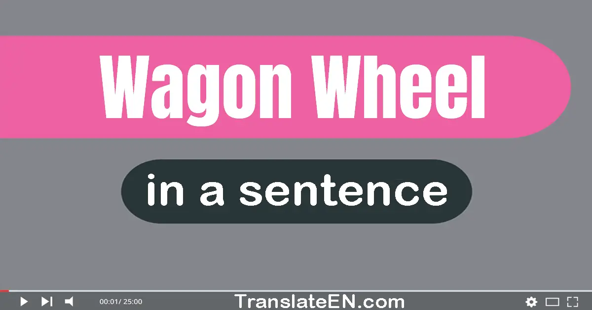 Use "wagon wheel" in a sentence | "wagon wheel" sentence examples