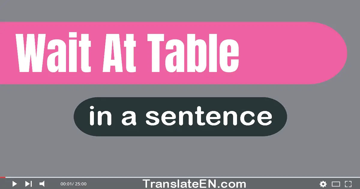 Use "wait at table" in a sentence | "wait at table" sentence examples