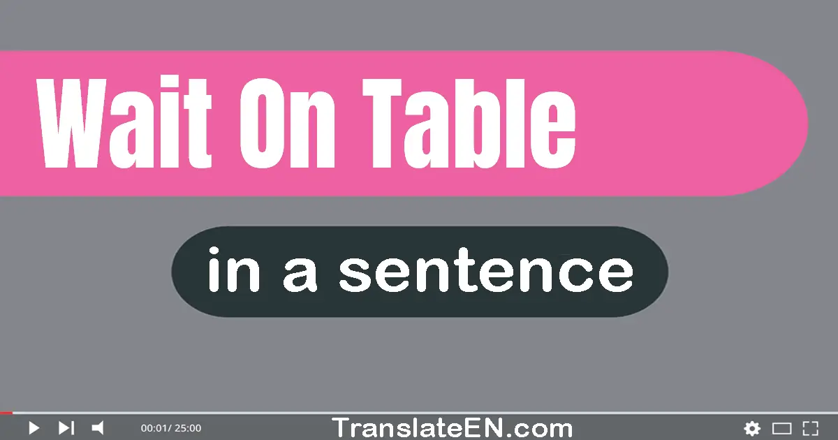 Use "wait on table" in a sentence | "wait on table" sentence examples