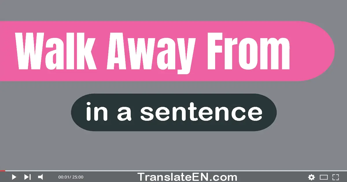 Walk Away From in a sentence