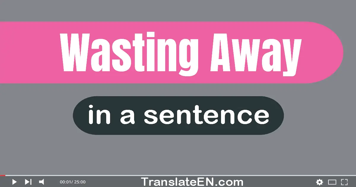 Wasting Away in a sentence