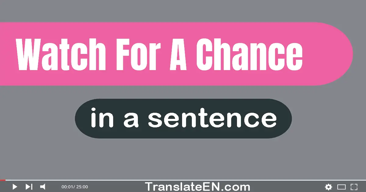 Watch For A Chance in a sentence