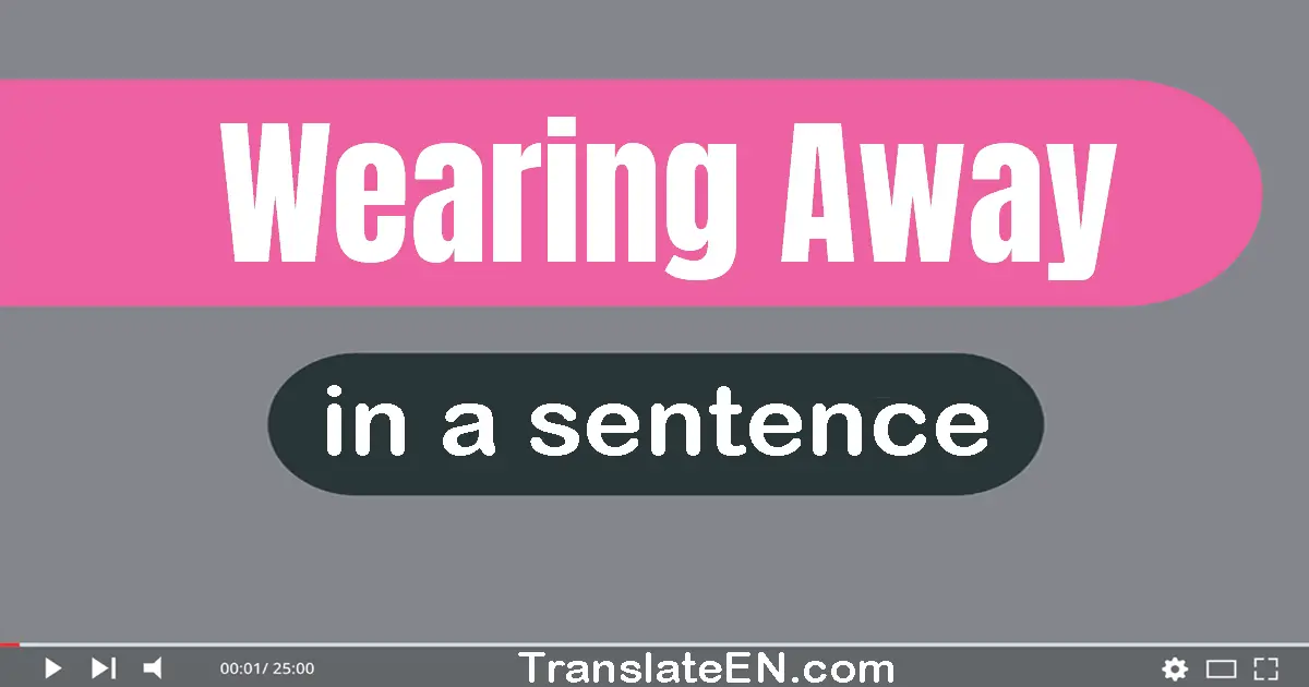 Wearing Away in a sentence