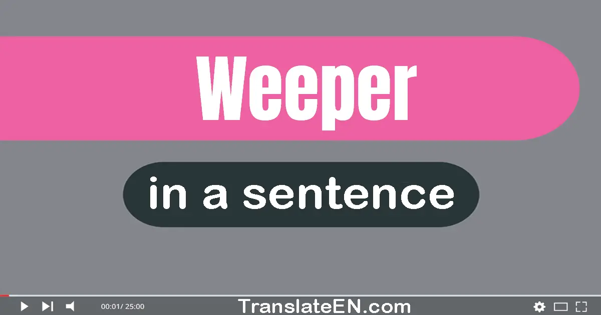 Weeper in a sentence