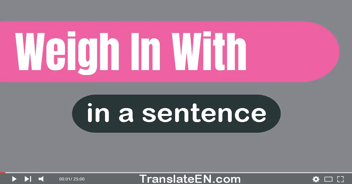 Weigh In With in a sentence