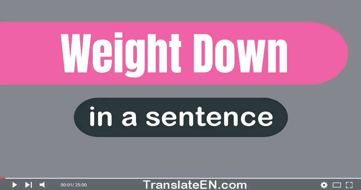 Use "weight down" in a sentence | "weight down" sentence examples