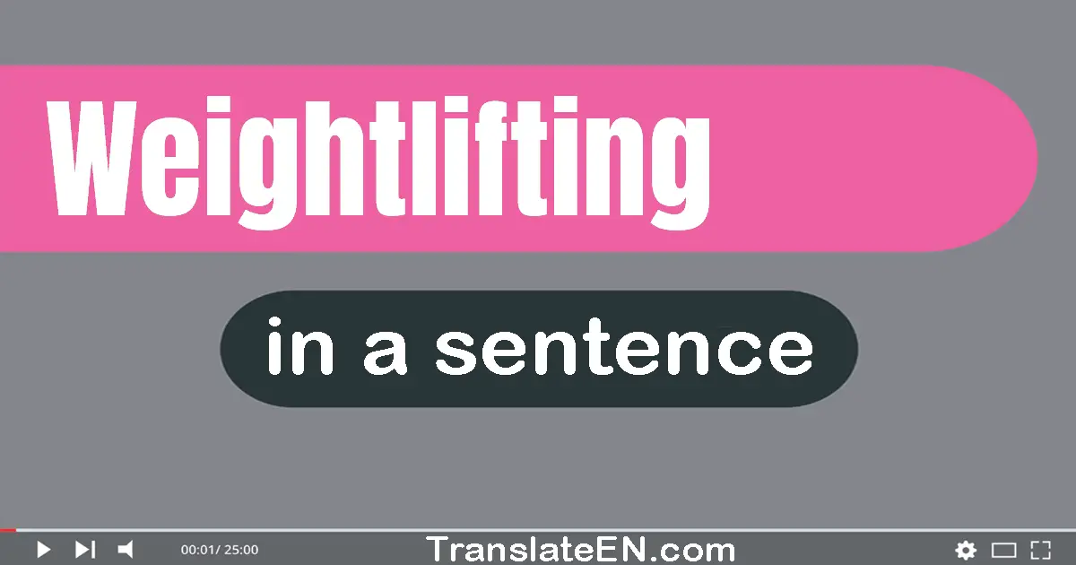 Use "weightlifting" in a sentence | "weightlifting" sentence examples