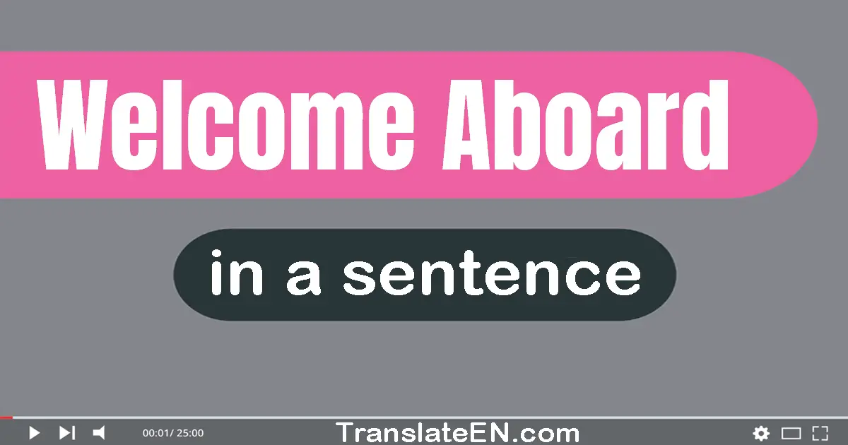 Welcome Aboard in a sentence