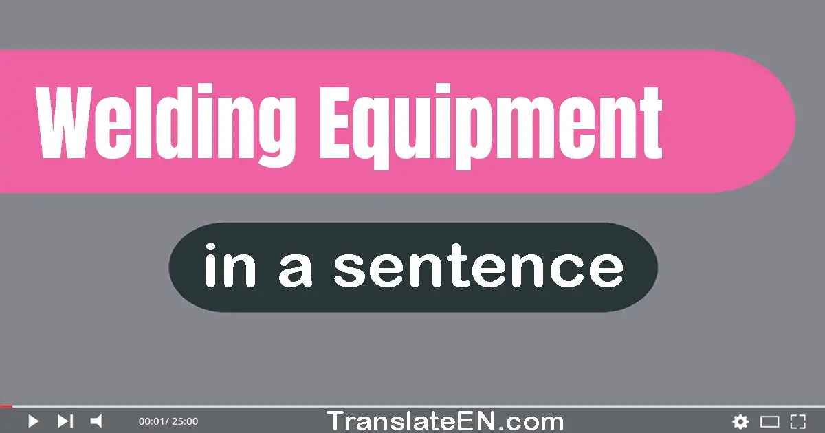 Use "welding equipment" in a sentence | "welding equipment" sentence examples