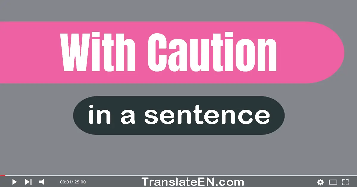 Use "with caution" in a sentence | "with caution" sentence examples