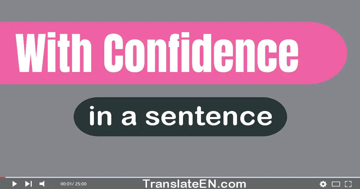 Use "with confidence" in a sentence | "with confidence" sentence examples