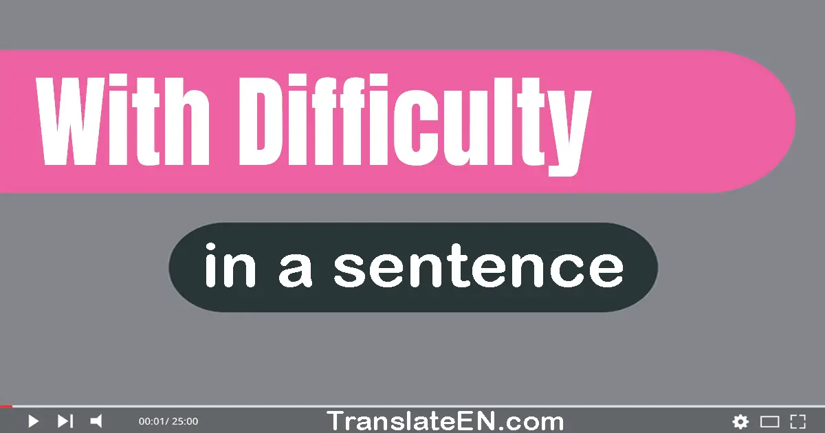 Use "with difficulty" in a sentence | "with difficulty" sentence examples