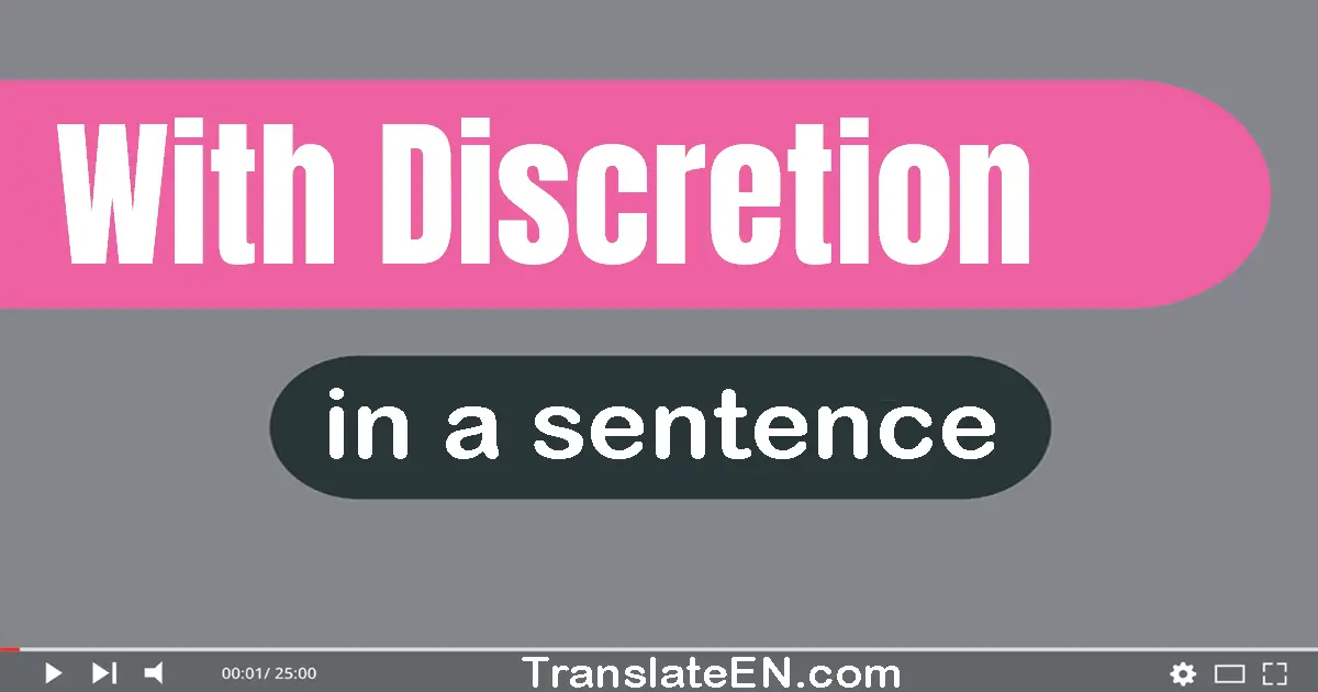 Use "with discretion" in a sentence | "with discretion" sentence examples