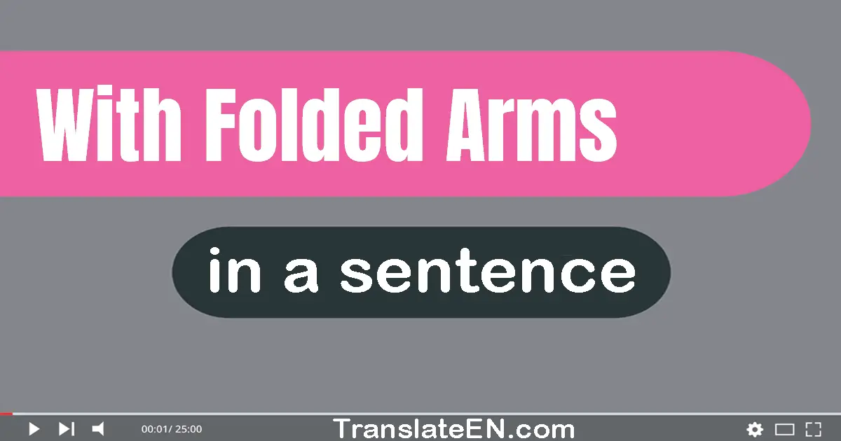 Use "with folded arms" in a sentence | "with folded arms" sentence examples