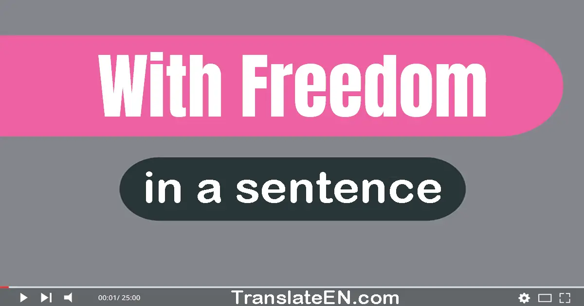 Use "with freedom" in a sentence | "with freedom" sentence examples