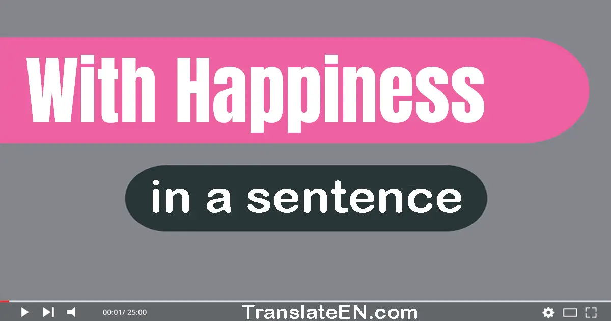 Use "with happiness" in a sentence | "with happiness" sentence examples