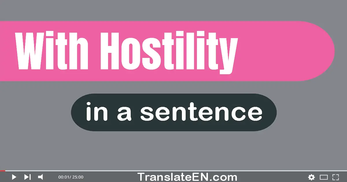 Use "with hostility" in a sentence | "with hostility" sentence examples