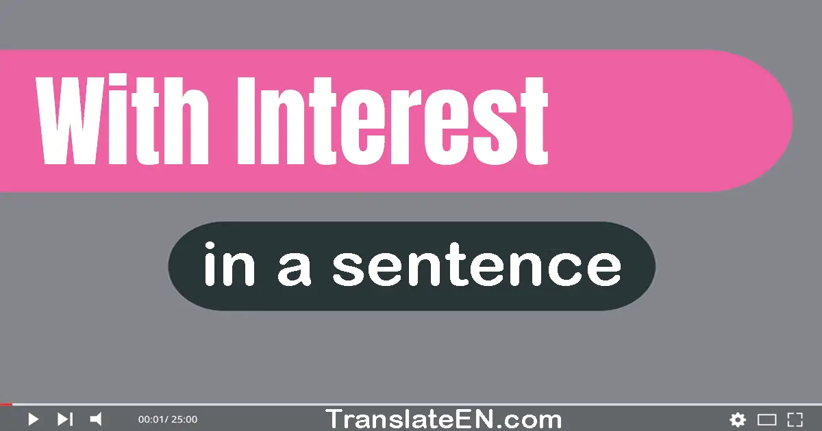 Use "with interest" in a sentence | "with interest" sentence examples