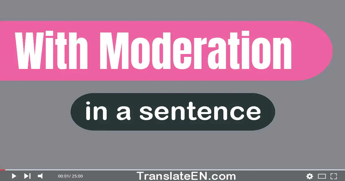 Use "with moderation" in a sentence | "with moderation" sentence examples