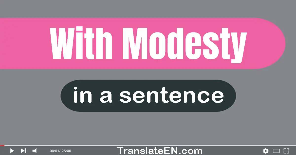 Use "with modesty" in a sentence | "with modesty" sentence examples