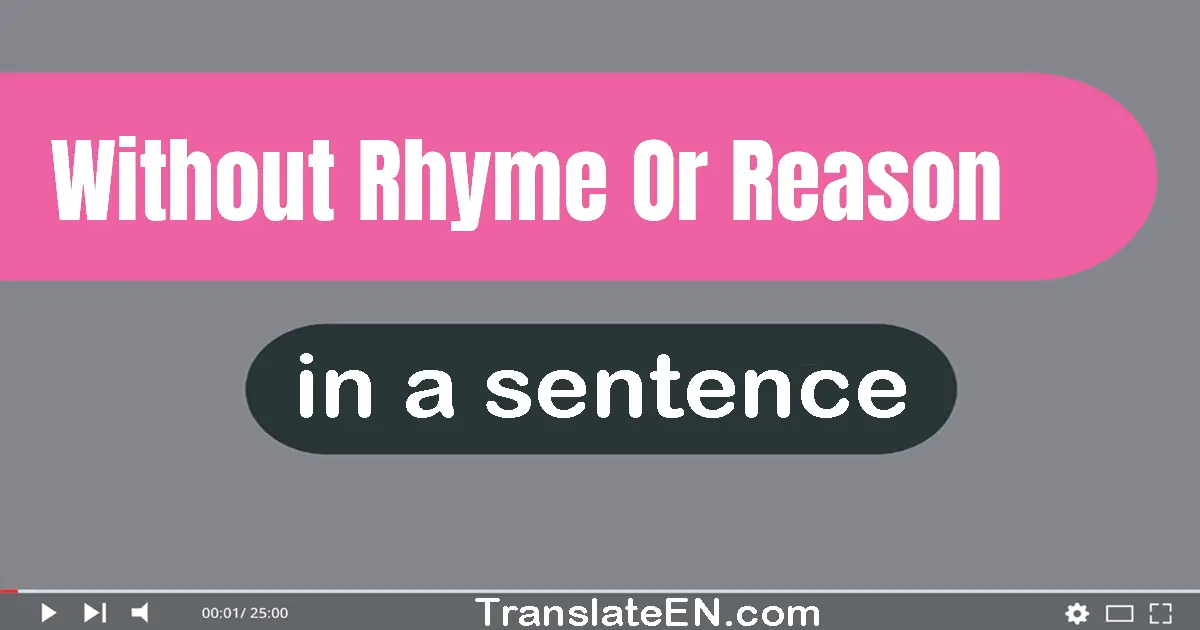 Without Rhyme Or Reason in a sentence