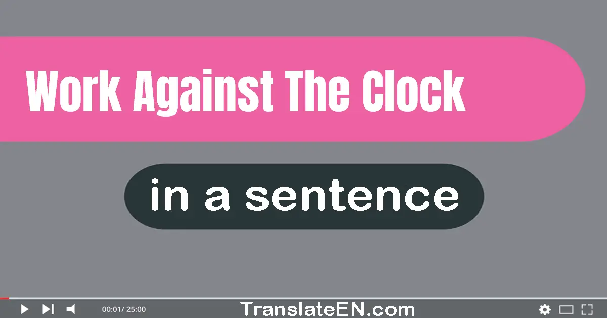 Use "work against the clock" in a sentence | "work against the clock" sentence examples