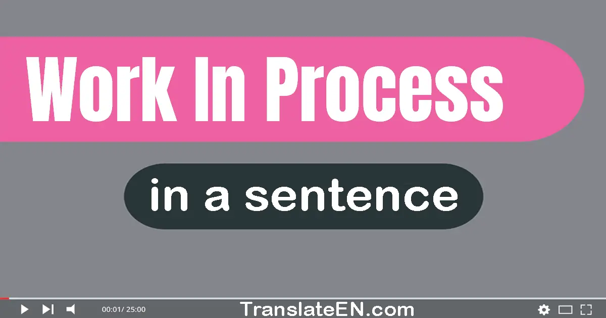 Use "work in process" in a sentence | "work in process" sentence examples