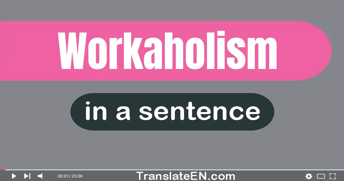 Use "workaholism" in a sentence | "workaholism" sentence examples