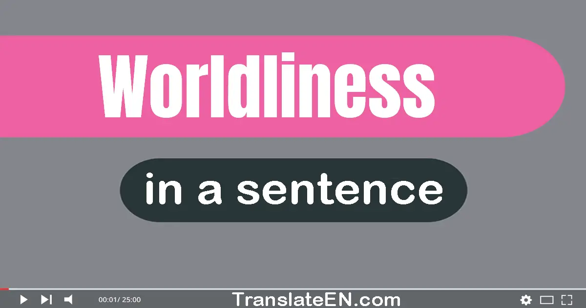 Use "worldliness" in a sentence | "worldliness" sentence examples