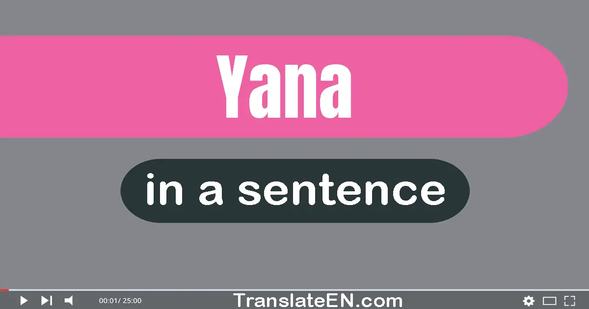 Use "yana" in a sentence | "yana" sentence examples