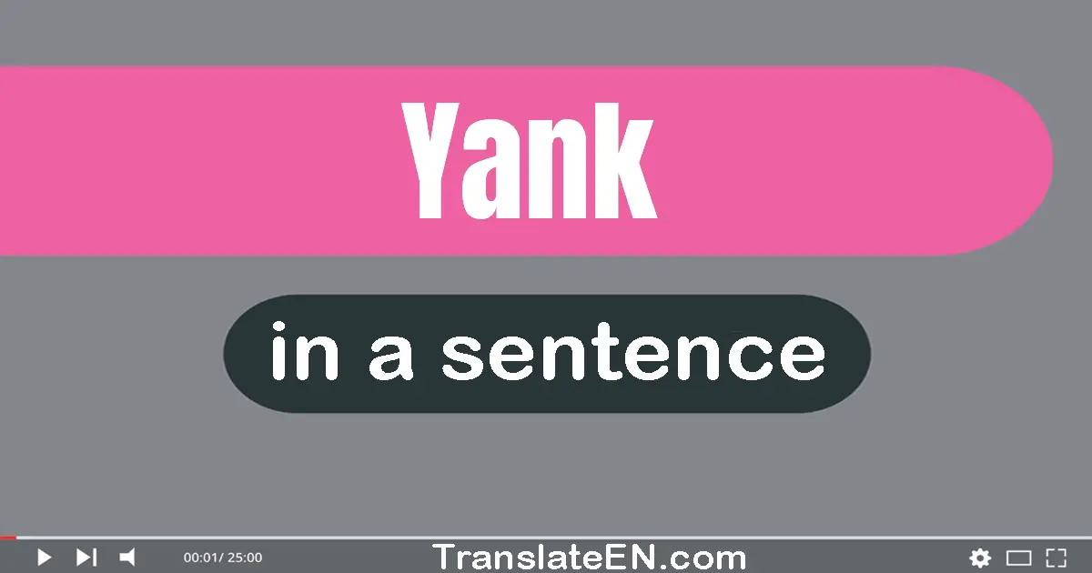 Use "yank" in a sentence | "yank" sentence examples