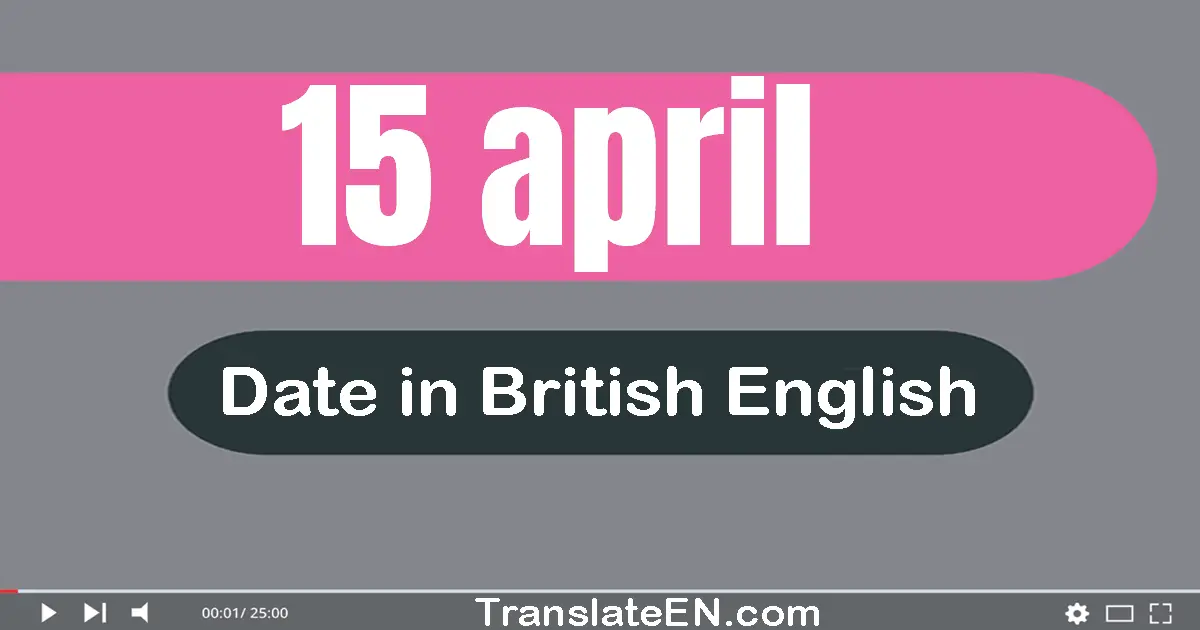 15 April | Write the correct date format in British English words