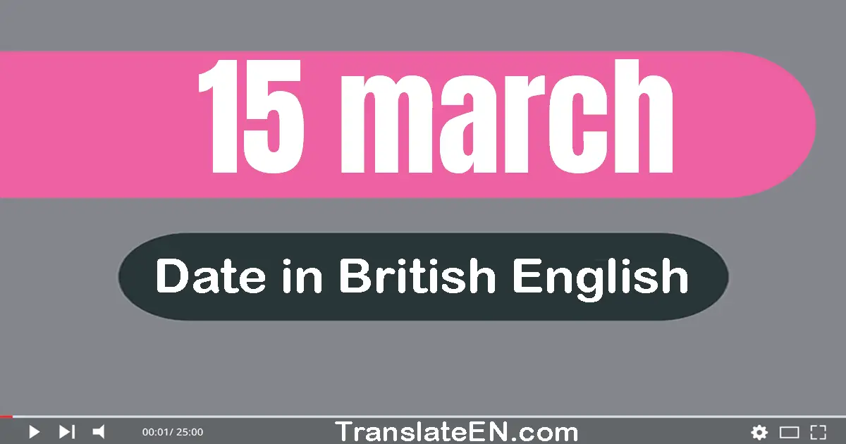 15 March | Write the correct date format in British English words