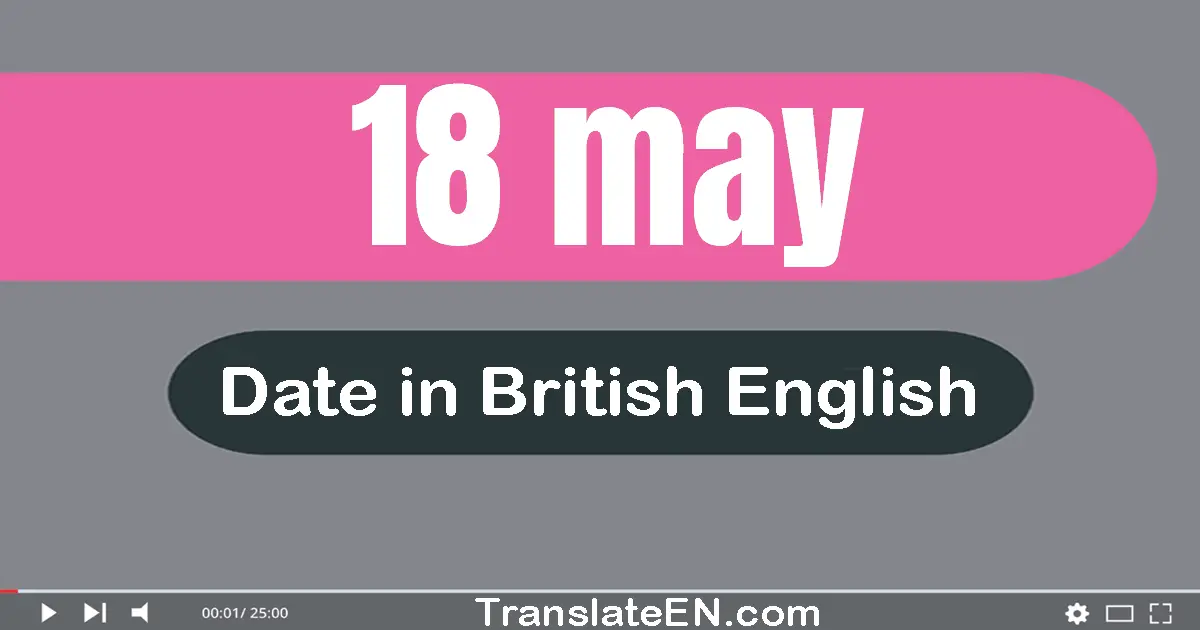 18 May | Write the correct date format in British English words