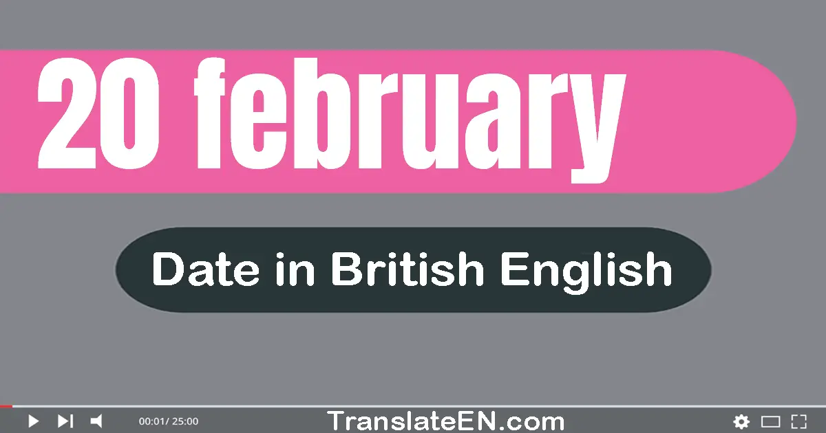 20 February | Write the correct date format in British English words