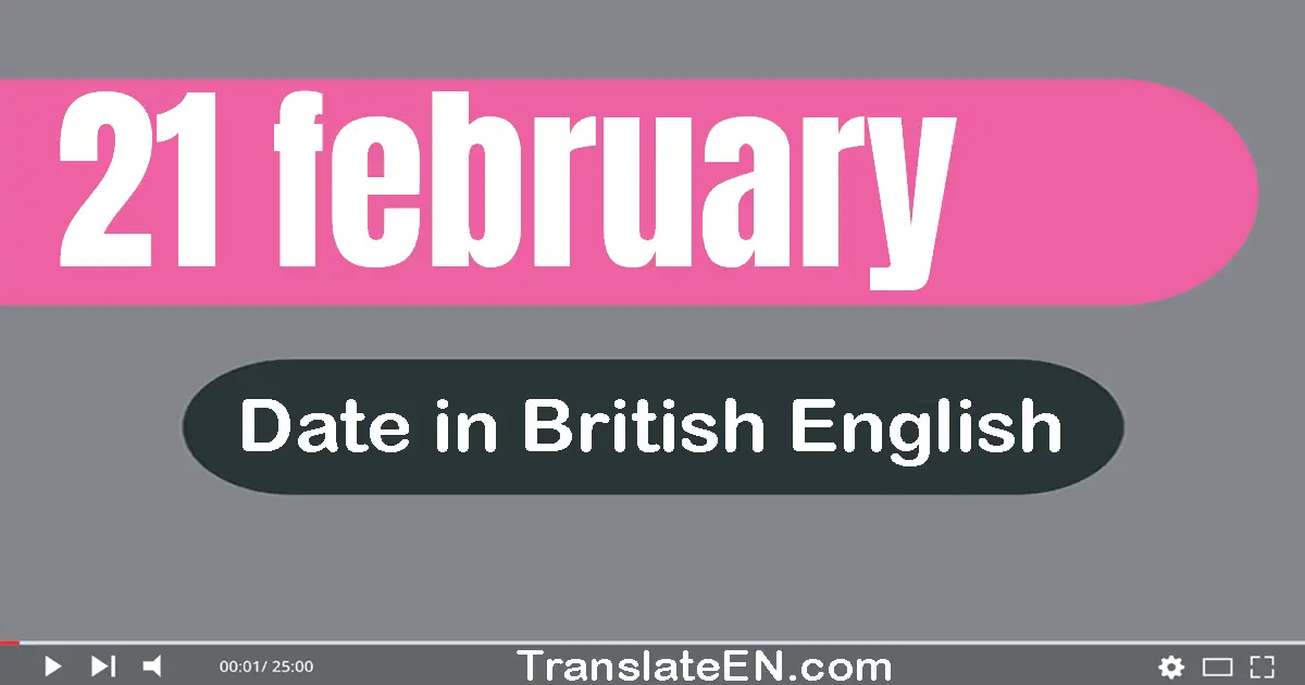 21 February | Write the correct date format in British English words