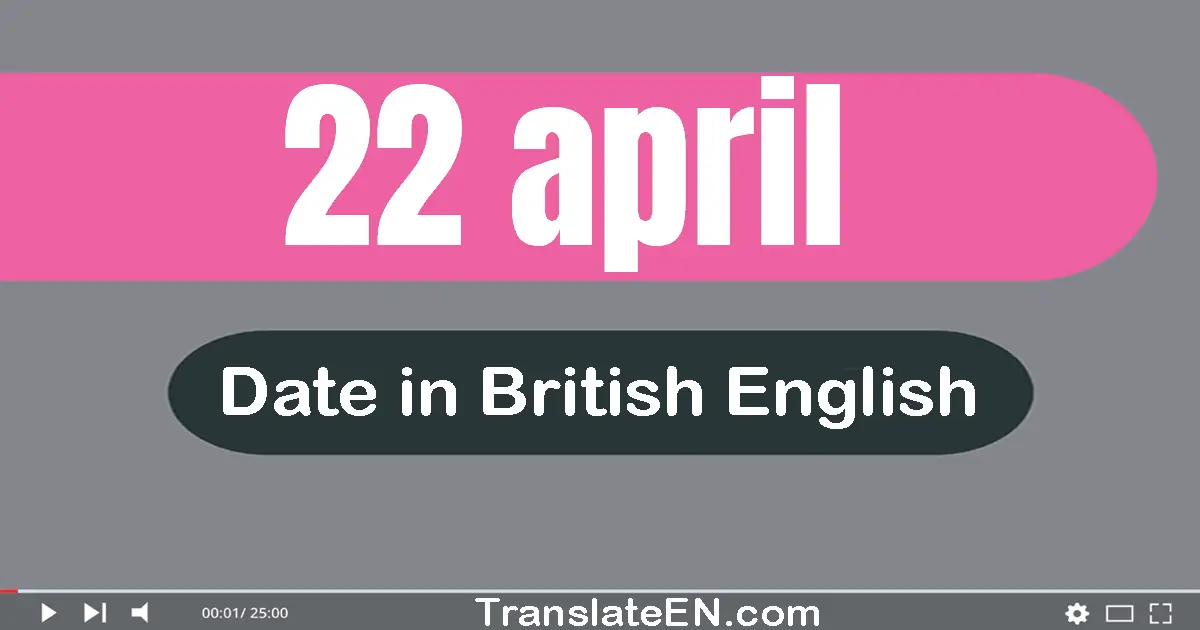 22 April | Write the correct date format in British English words