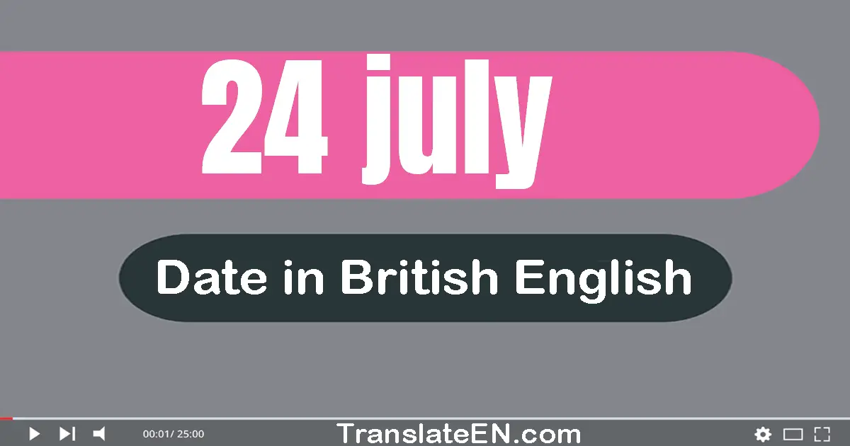 24 July | Write the correct date format in British English words