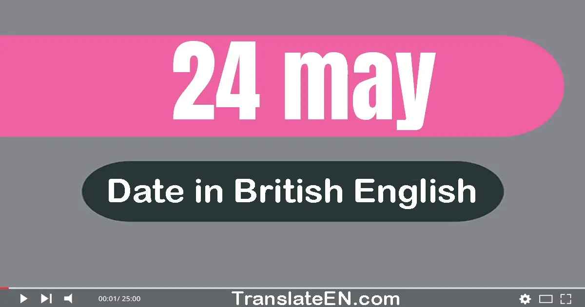 24 May | Write the correct date format in British English words